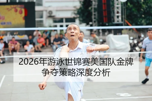2026年游泳世锦赛美国队金牌争夺策略深度分析