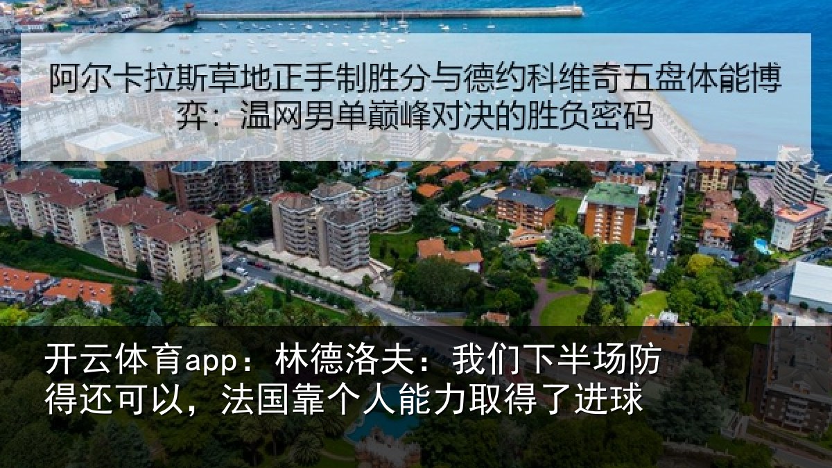 开云体育app:林德洛夫:我们下半场防得还可以,法国靠个人能力取得了进球